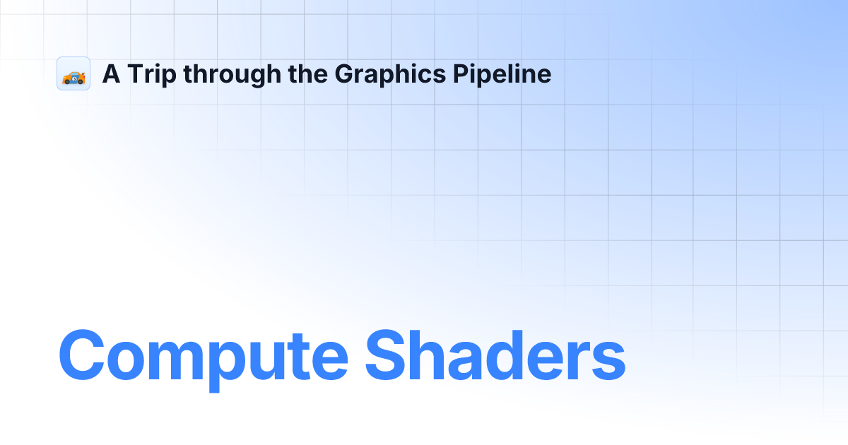 Compute Shaders | A Trip through the Graphics Pipeline